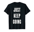 Just Keep Going T-Shirt - Novelty Apparel Men Women - T-Shirt, Sweatshirt, Hoodie