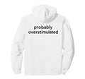 Probably Overstimulated Bold Simple Hoodie - Minimalist Print for Adults - T-Shirt, Sweatshirt, Hoodie