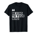 Be Kind To Your Mind T-Shirt - Streetwear Style Unisex - T-Shirt, Sweatshirt, Hoodie