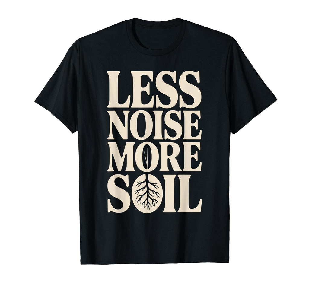 Less Noise More Soil Gardening T-Shirt - Fun Novelty Design for Adults - T-Shirt, Sweatshirt, Hoodie