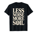 Less Noise More Soil Gardening T-Shirt - Fun Novelty Design for Adults - T-Shirt, Sweatshirt, Hoodie