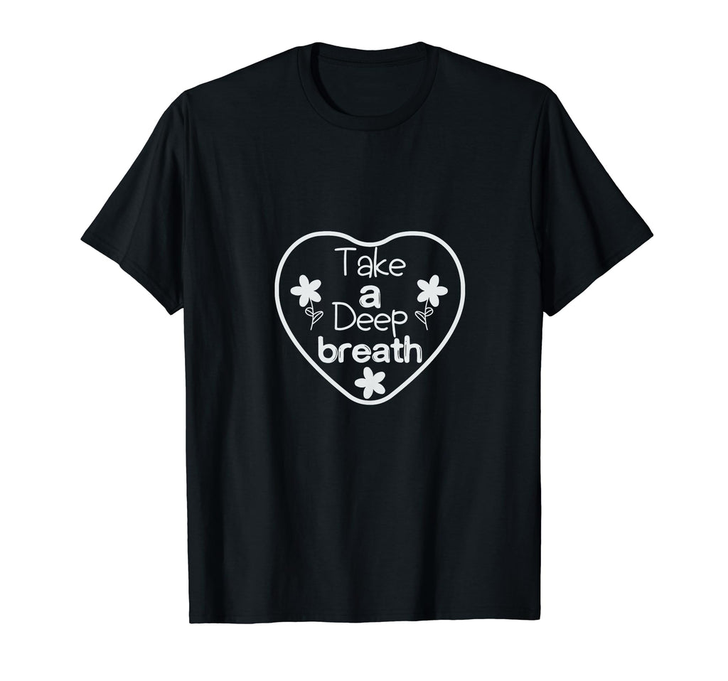 Take Deep Breath Strong Heartbeat T-Shirt - Casual Everyday Wear Men Women - T-Shirt, Sweatshirt, Hoodie