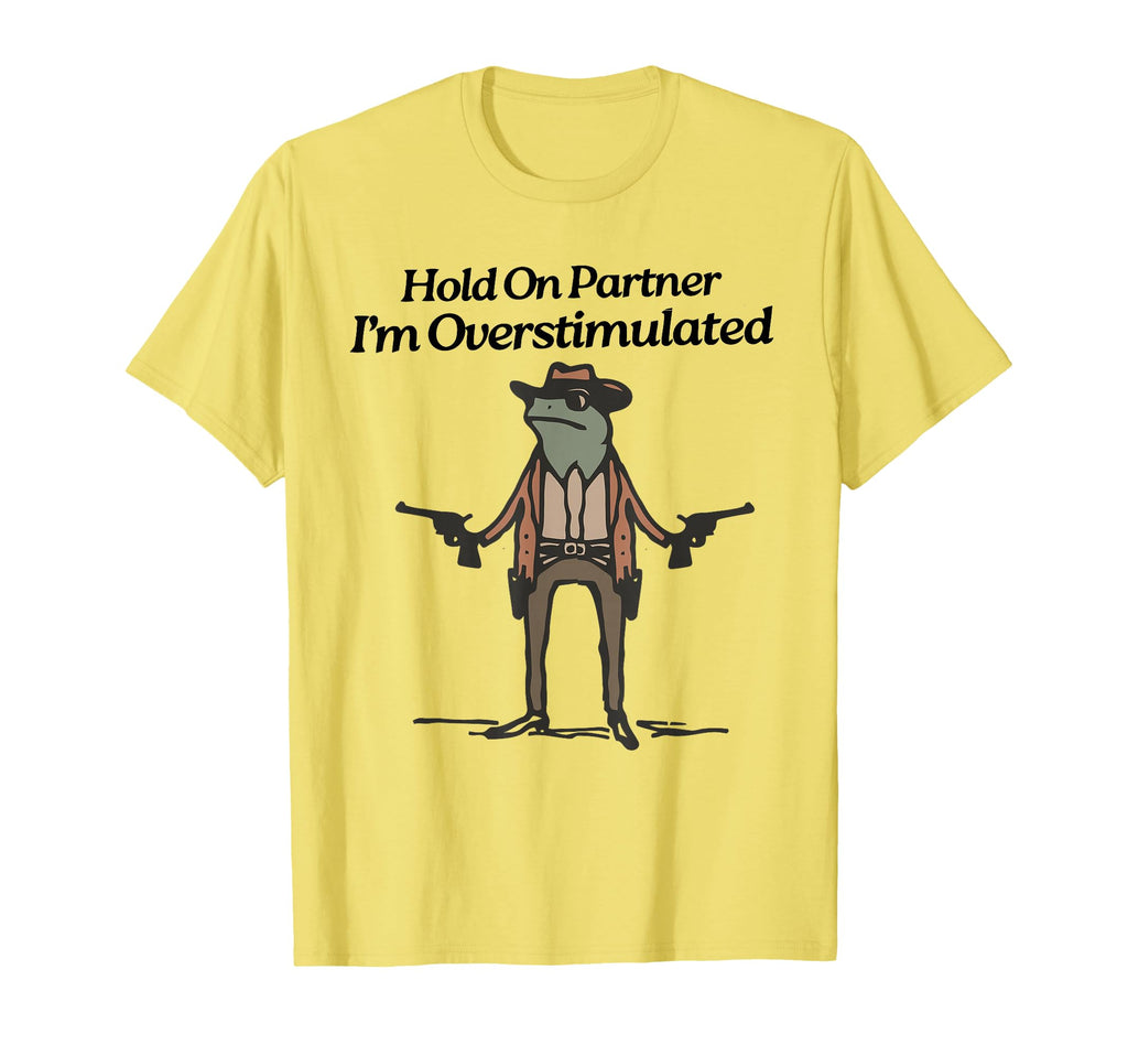 Hold Partner Im Overstimulated Cowboy T-Shirt - Fun Novelty Design Unisex - T-Shirt, Sweatshirt, Hoodie