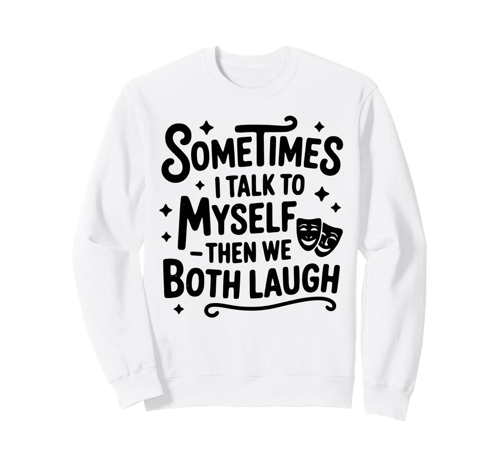 Sometimes I Talk To Myself Funny Sweatshirt - Unique Graphic Men Women - T-Shirt, Sweatshirt, Hoodie