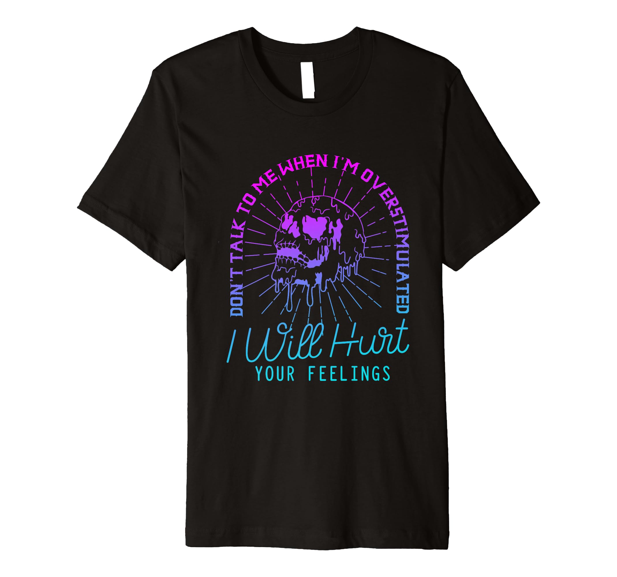 Dont Talk To Me When Im Overstimulated T-Shirt - Novelty Apparel Unisex - T-Shirt, Sweatshirt, Hoodie