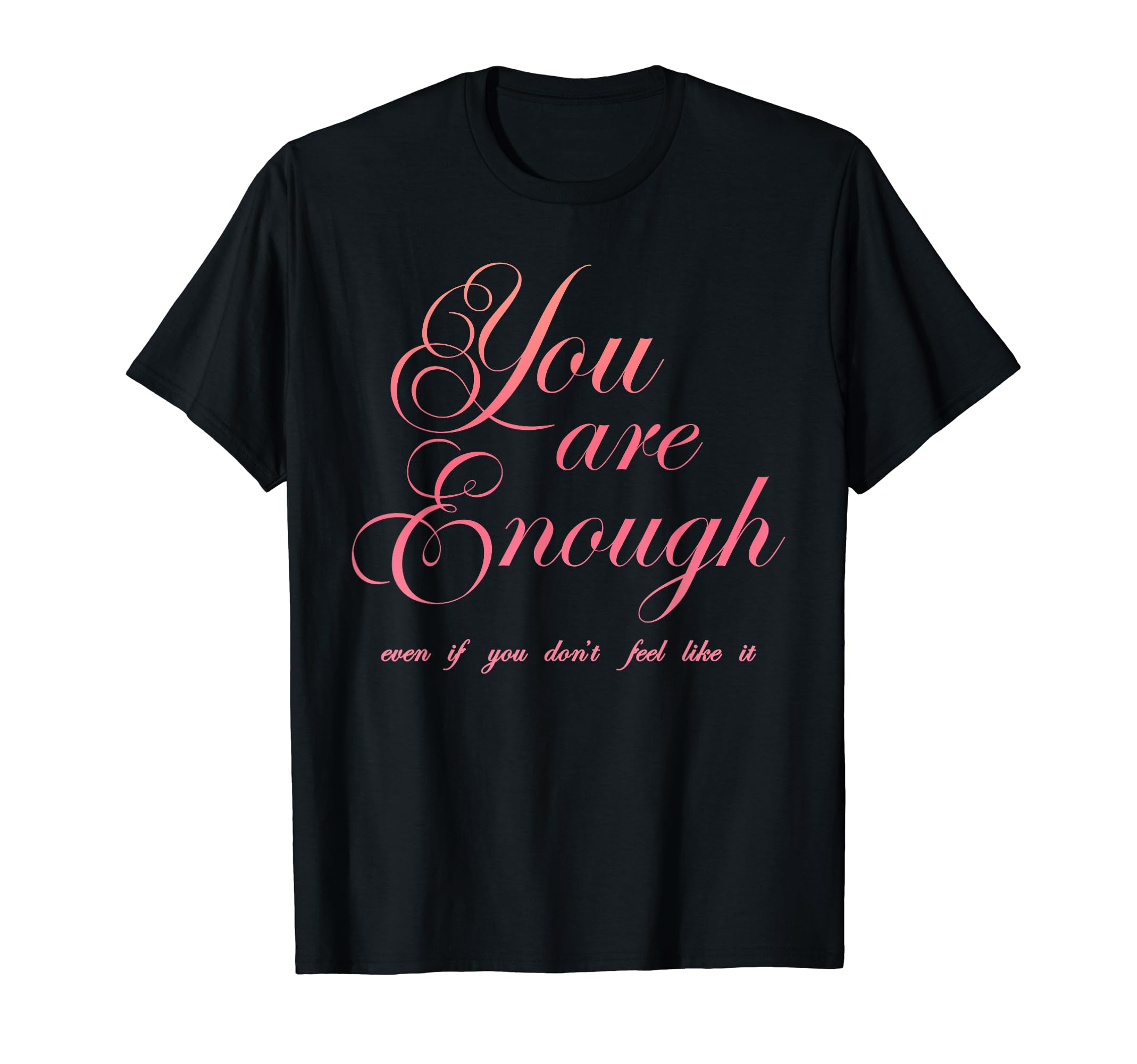 You Are Enough Even If You Dont Feel T-Shirt - Aesthetic Graphic Men Women - T-Shirt, Sweatshirt, Hoodie