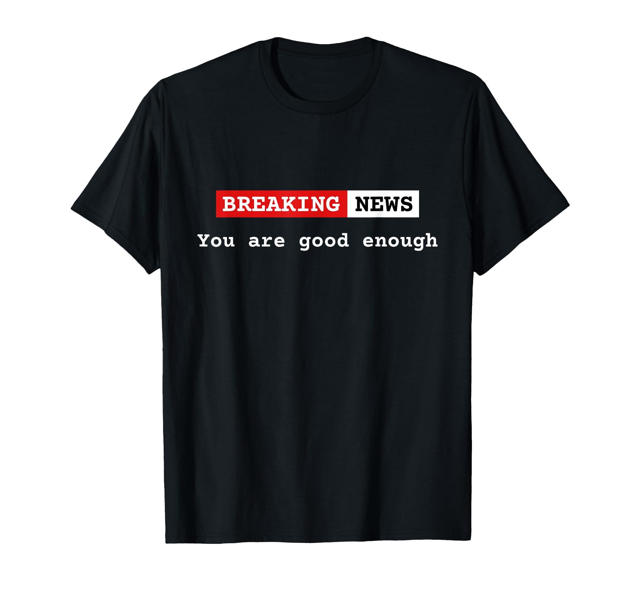 Breaking News You Are Good Enough T-Shirt - Aesthetic Graphic Unisex - T-Shirt, Sweatshirt, Hoodie