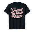 I Closed My Book To Be Here Book T-Shirt - Fun Novelty Design Men Women - T-Shirt, Sweatshirt, Hoodie