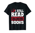 I Still Read Childrens Books School T-Shirt - Minimalist Print Unisex - T-Shirt, Sweatshirt, Hoodie