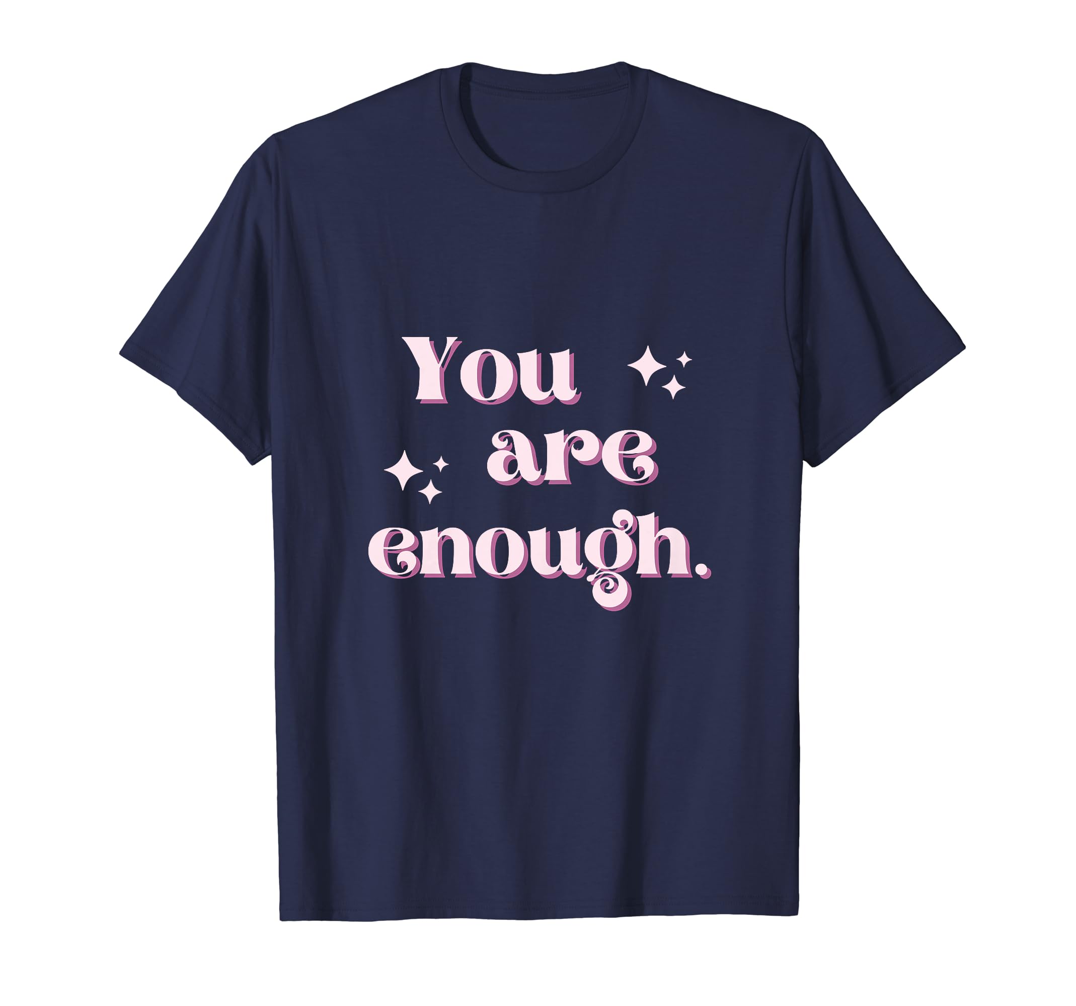 You Are Enough T-Shirt - Fun Novelty Design Men Women - T-Shirt, Sweatshirt, Hoodie