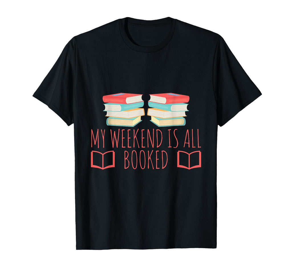 My Weekend Is All Booked Funny Book Lover T-Shirt - Graphic Print Unisex - T-Shirt, Sweatshirt, Hoodie