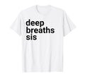 Deep Breaths Sis Mindfulness T-Shirt - Minimalist Print for Adults - T-Shirt, Sweatshirt, Hoodie