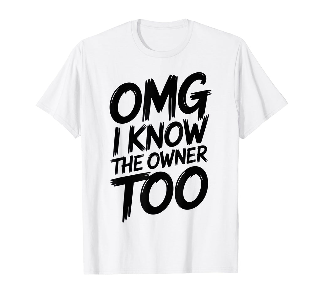 Omg I Know Owner Too Sarcastic T-Shirt - Novelty Apparel for Adults - T-Shirt, Sweatshirt, Hoodie