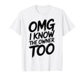 Omg I Know Owner Too Sarcastic T-Shirt - Novelty Apparel for Adults - T-Shirt, Sweatshirt, Hoodie