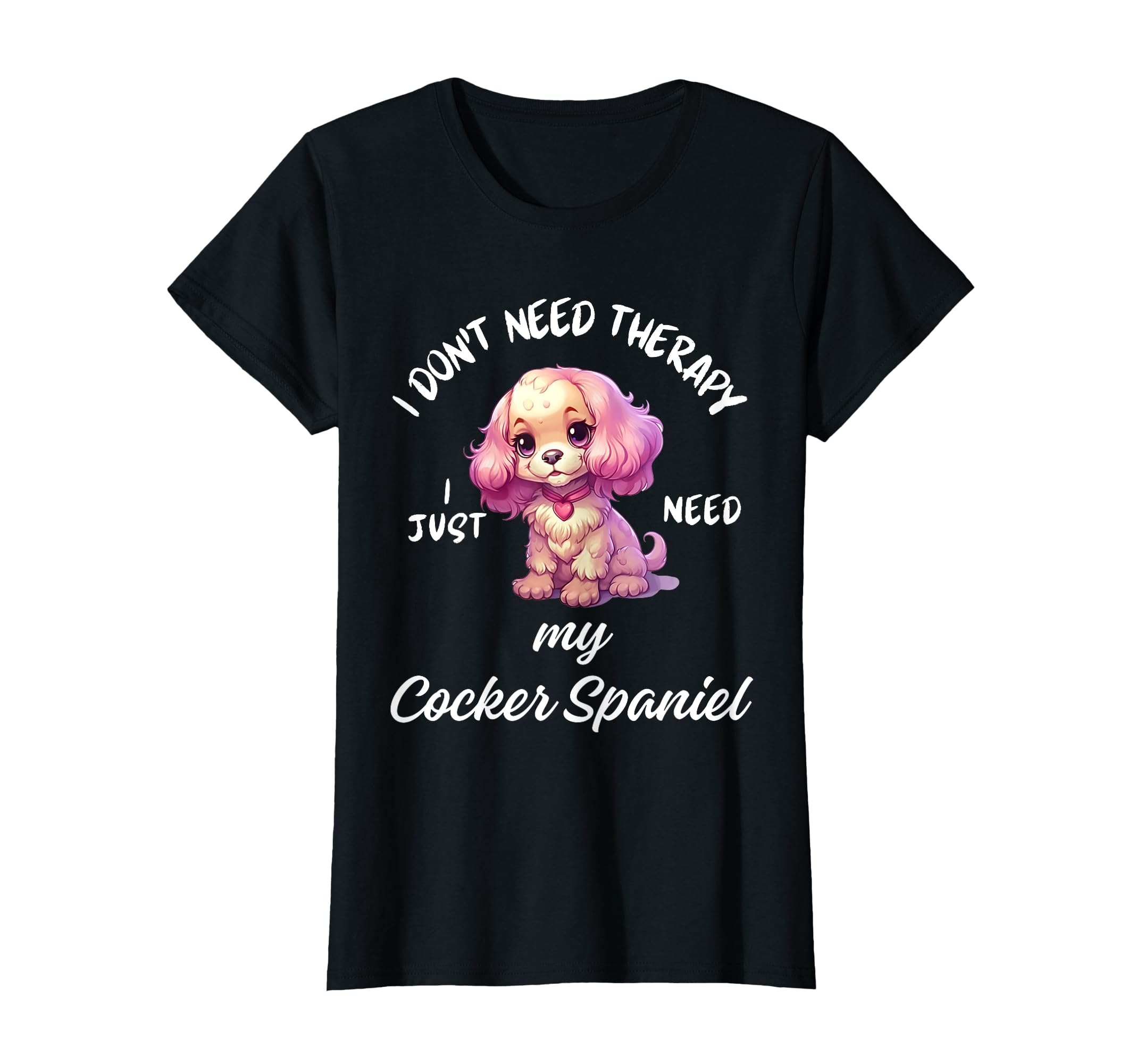 Cocker Spaniel Dog Lover I Just Need My T-Shirt - Minimalist Print Unisex - T-Shirt, Sweatshirt, Hoodie