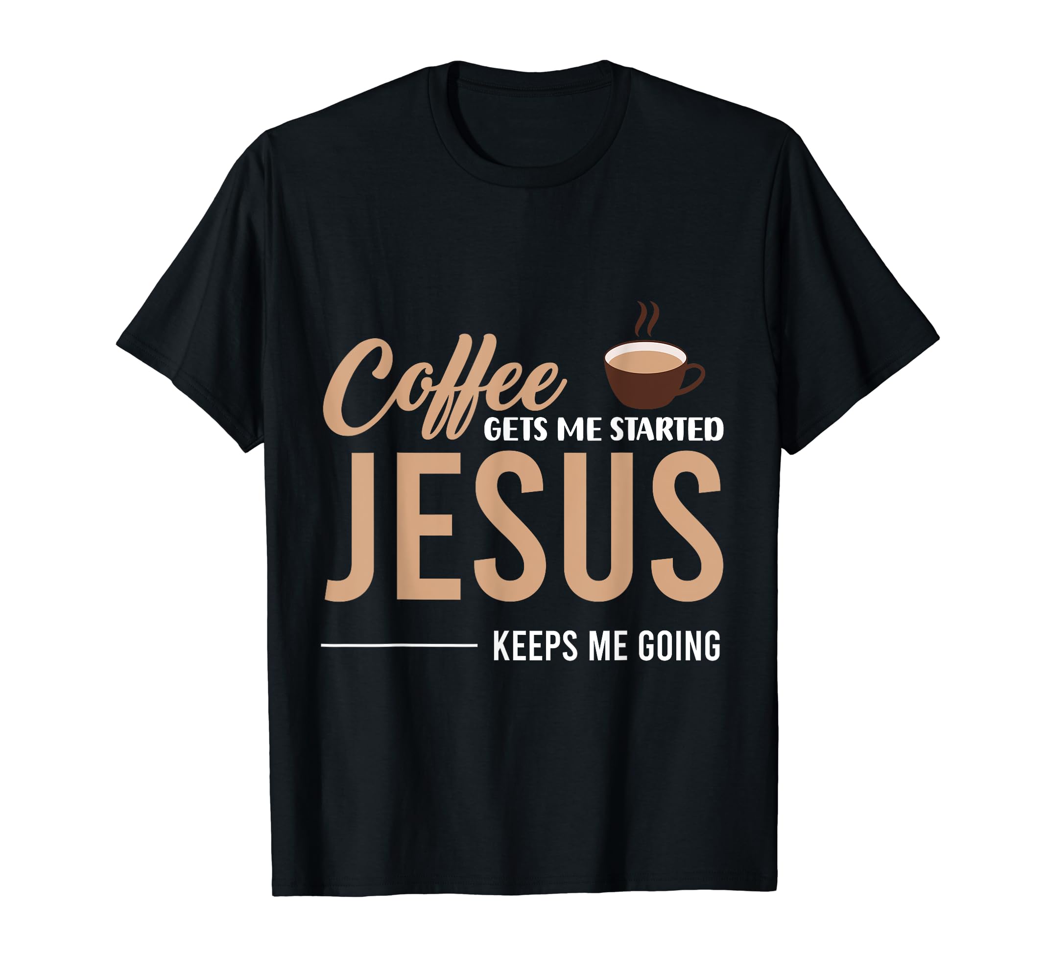 Coffee Gets Me Started Jesus Keeps Me T-Shirt - Unique Graphic for Adults - T-Shirt, Sweatshirt, Hoodie