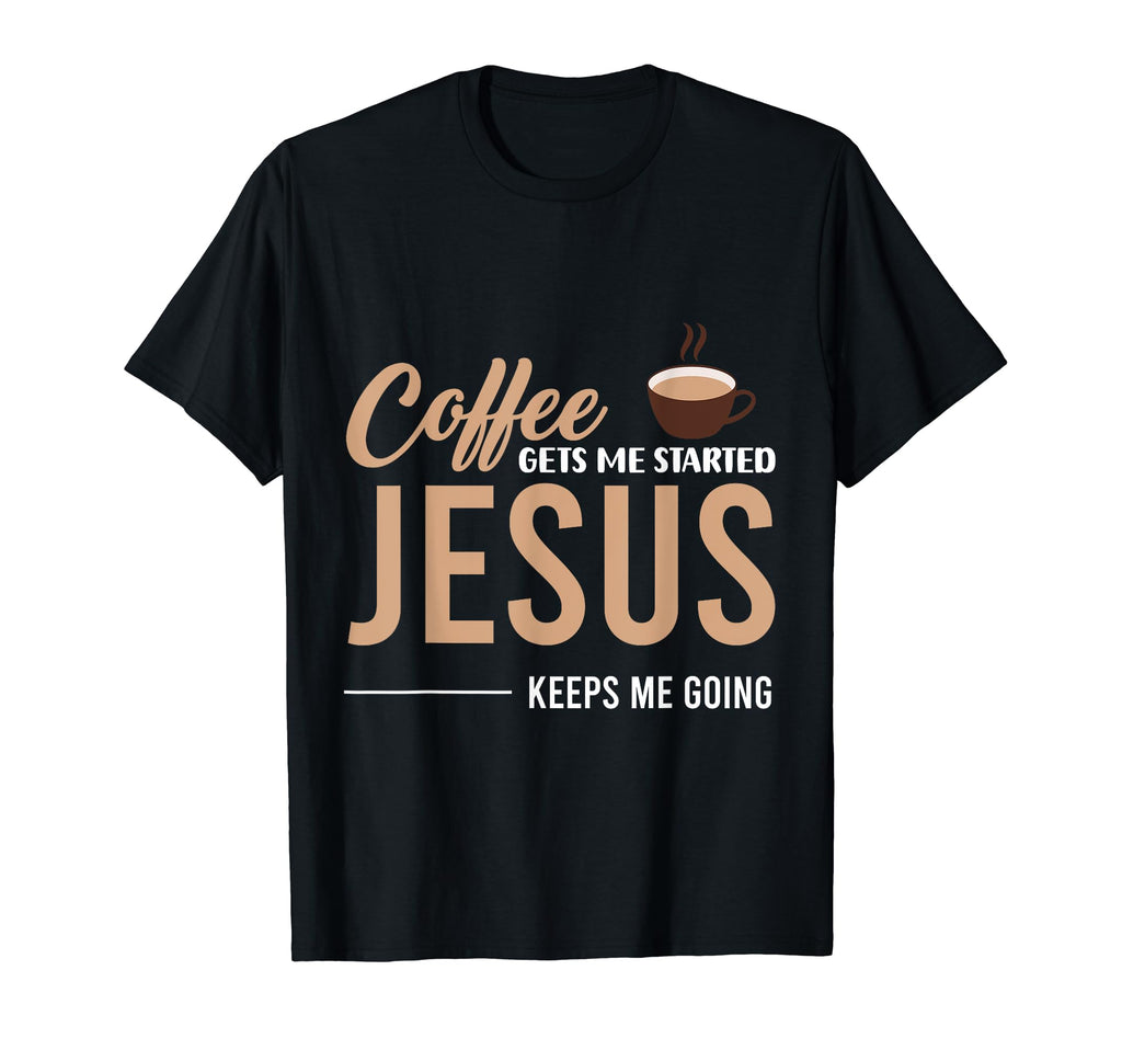 Coffee Gets Me Started Jesus Keeps Me T-Shirt - Graphic Print for Adults - T-Shirt, Sweatshirt, Hoodie