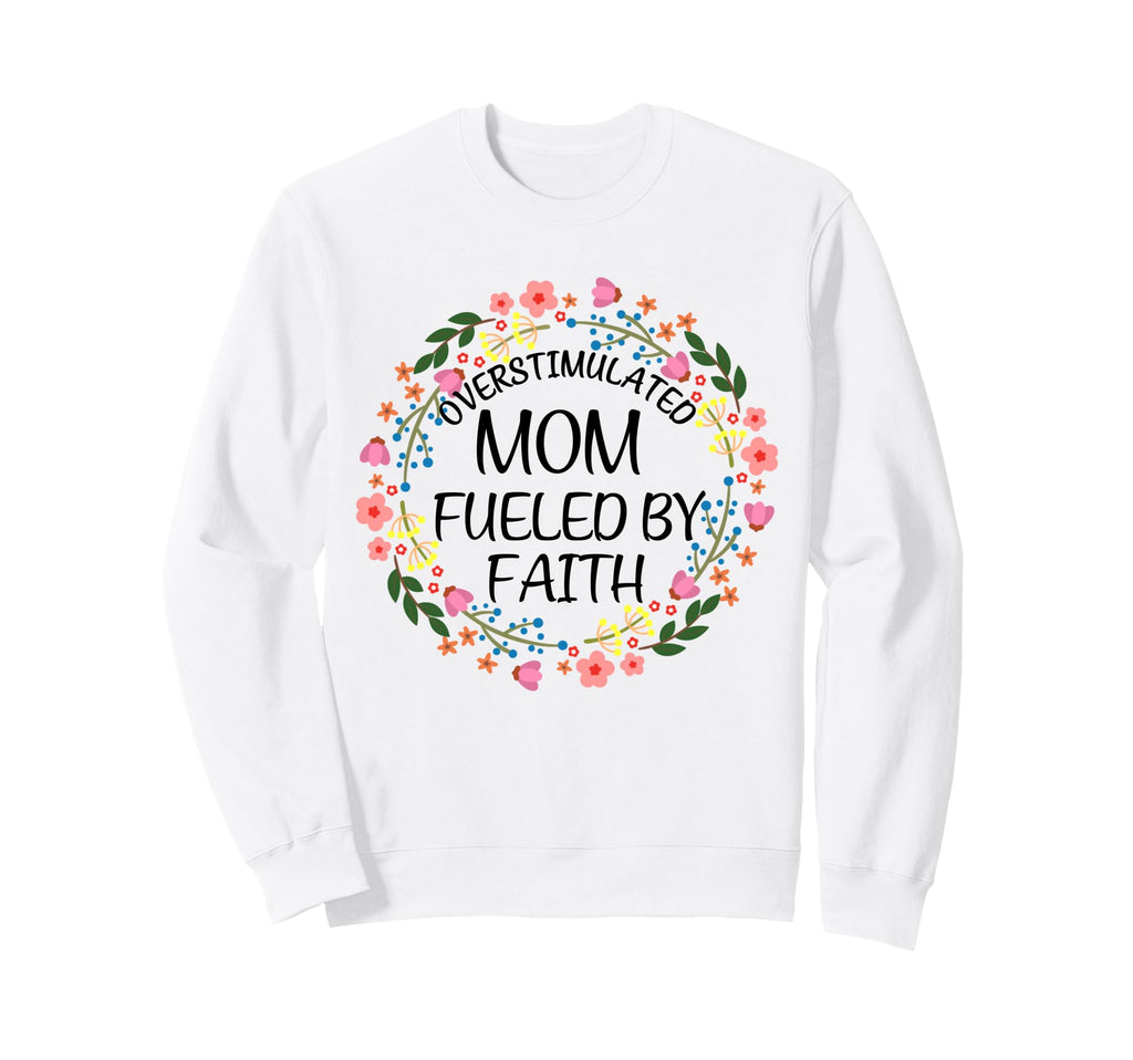 Overstimulated Mom Fueled Faith Sweatshirt - Graphic Print for Adults - T-Shirt, Sweatshirt, Hoodie