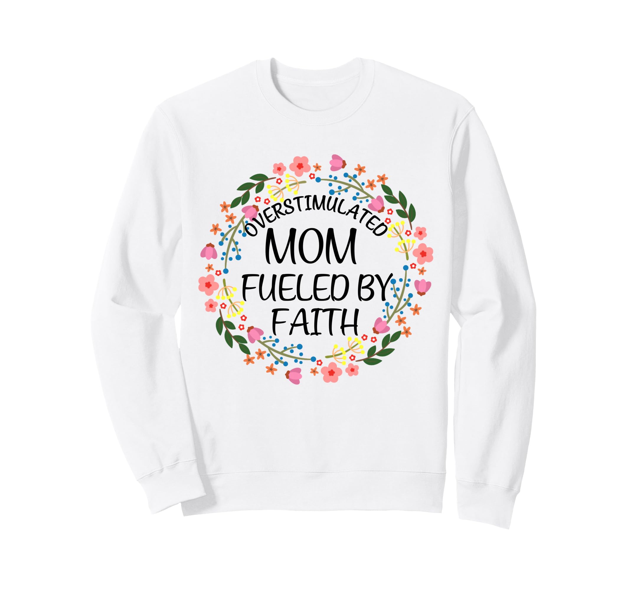 Overstimulated Mom Fueled Faith Sweatshirt - Graphic Print for Adults - T-Shirt, Sweatshirt, Hoodie