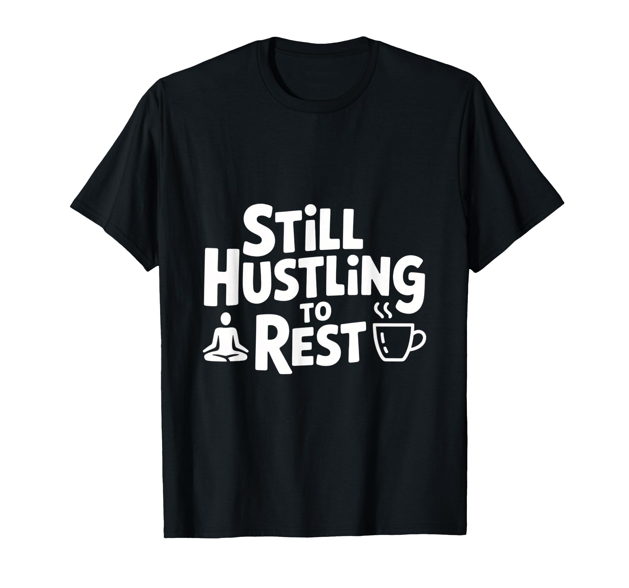 Still Hustling To Rest Mindfulness T-Shirt - Casual Everyday Wear Unisex - T-Shirt, Sweatshirt, Hoodie