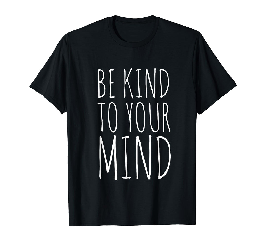 Be Kind To Your Mind Mental Health T-Shirt - Custom Art Print Unisex - T-Shirt, Sweatshirt, Hoodie
