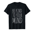 Be Kind To Your Mind Mental Health T-Shirt - Custom Art Print Unisex - T-Shirt, Sweatshirt, Hoodie