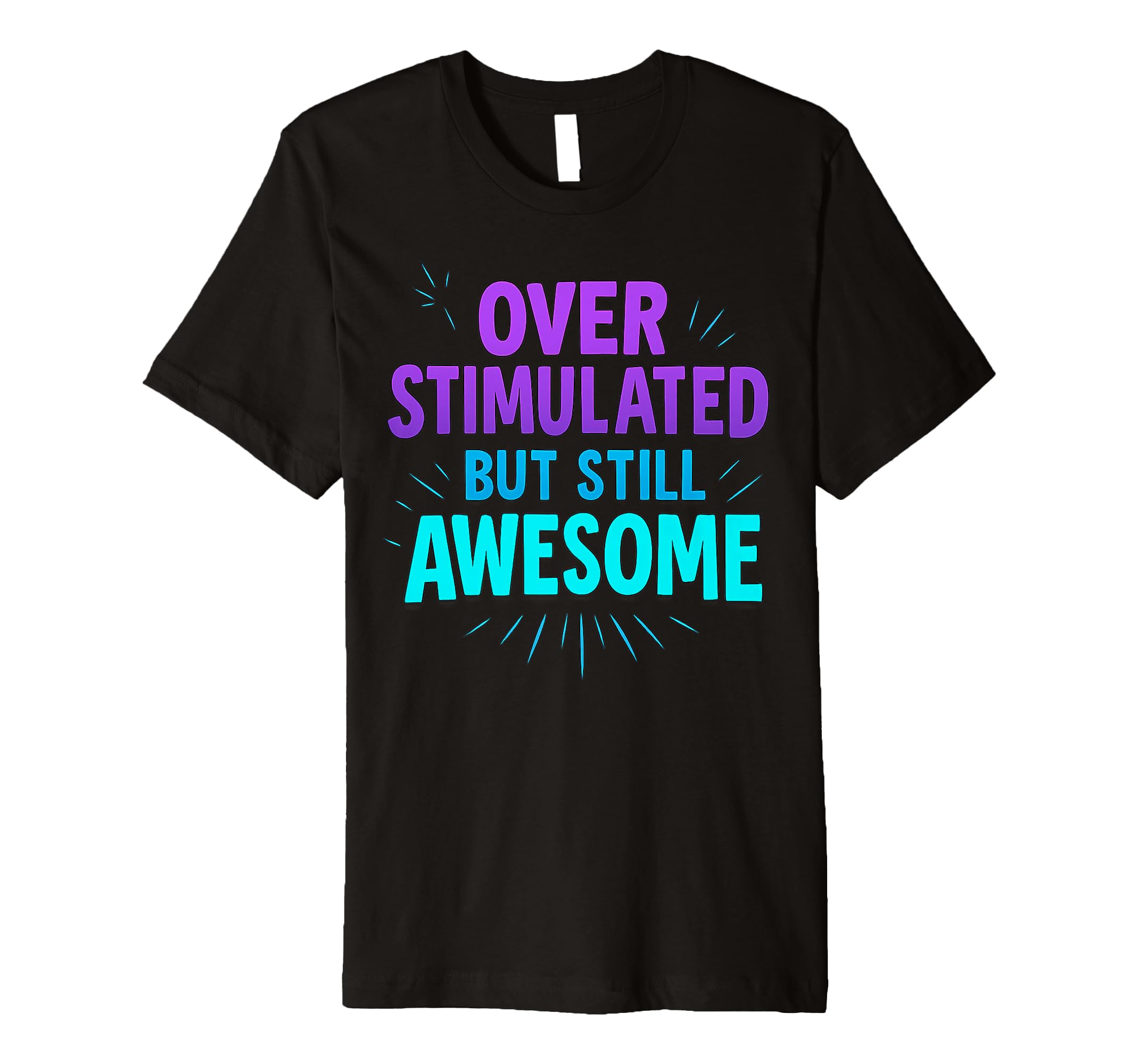 Overstimulated But Still Awesome Bold Nd T-Shirt - Custom Art Print Unisex - T-Shirt, Sweatshirt, Hoodie