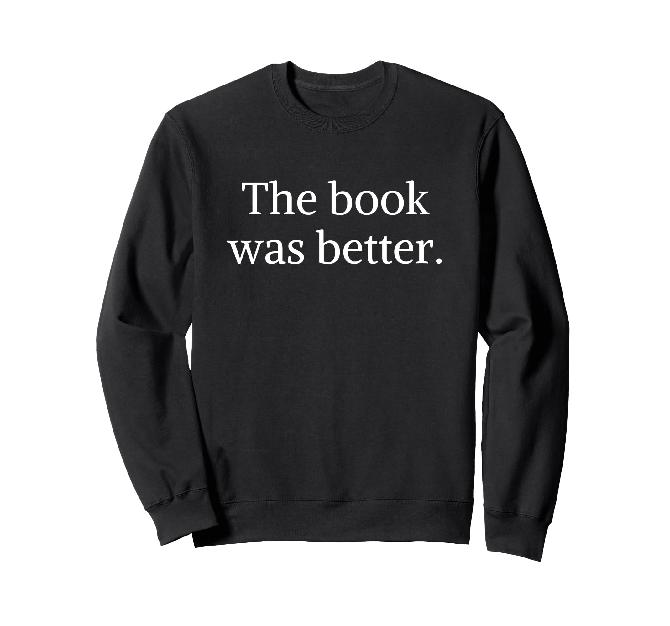Book Was Better Funny Bookworm Sweatshirt - Fun Novelty Design for Adults - T-Shirt, Sweatshirt, Hoodie