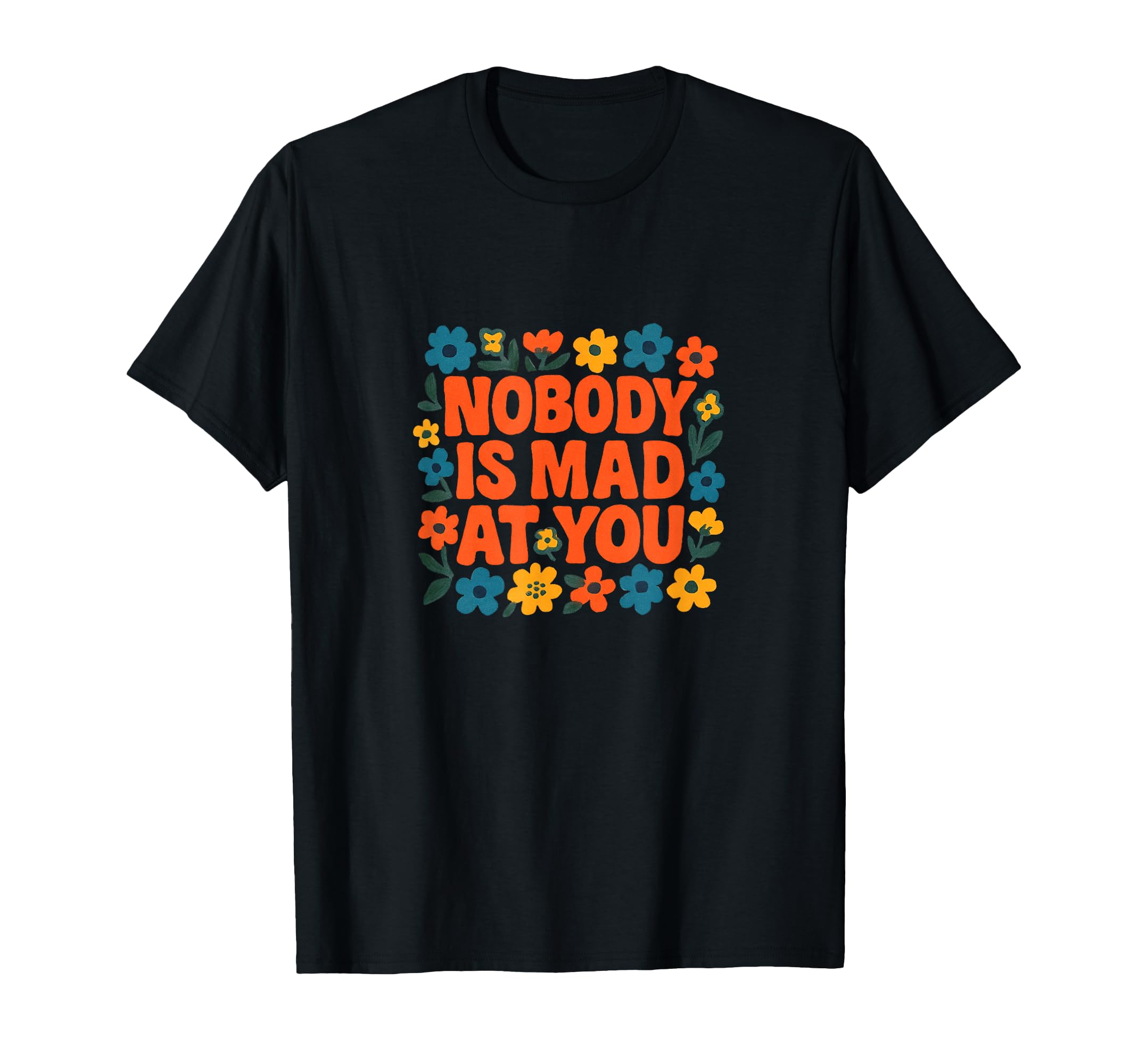 Nobody Is Mad You Soft Reassurance T-Shirt - Minimalist Print Unisex - T-Shirt, Sweatshirt, Hoodie