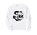 Funny Hang Let Me Overthink This Sweatshirt - Trendy Graphic for Adults - T-Shirt, Sweatshirt, Hoodie