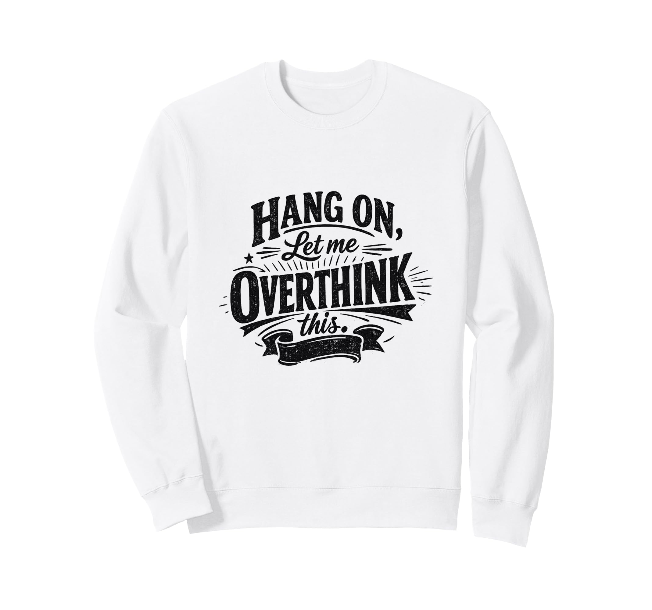 Funny Hang Let Me Overthink This Sweatshirt - Trendy Graphic for Adults - T-Shirt, Sweatshirt, Hoodie