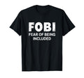 Fobi Fear Being Included Funny T-Shirt - Casual Everyday Wear Unisex - T-Shirt, Sweatshirt, Hoodie