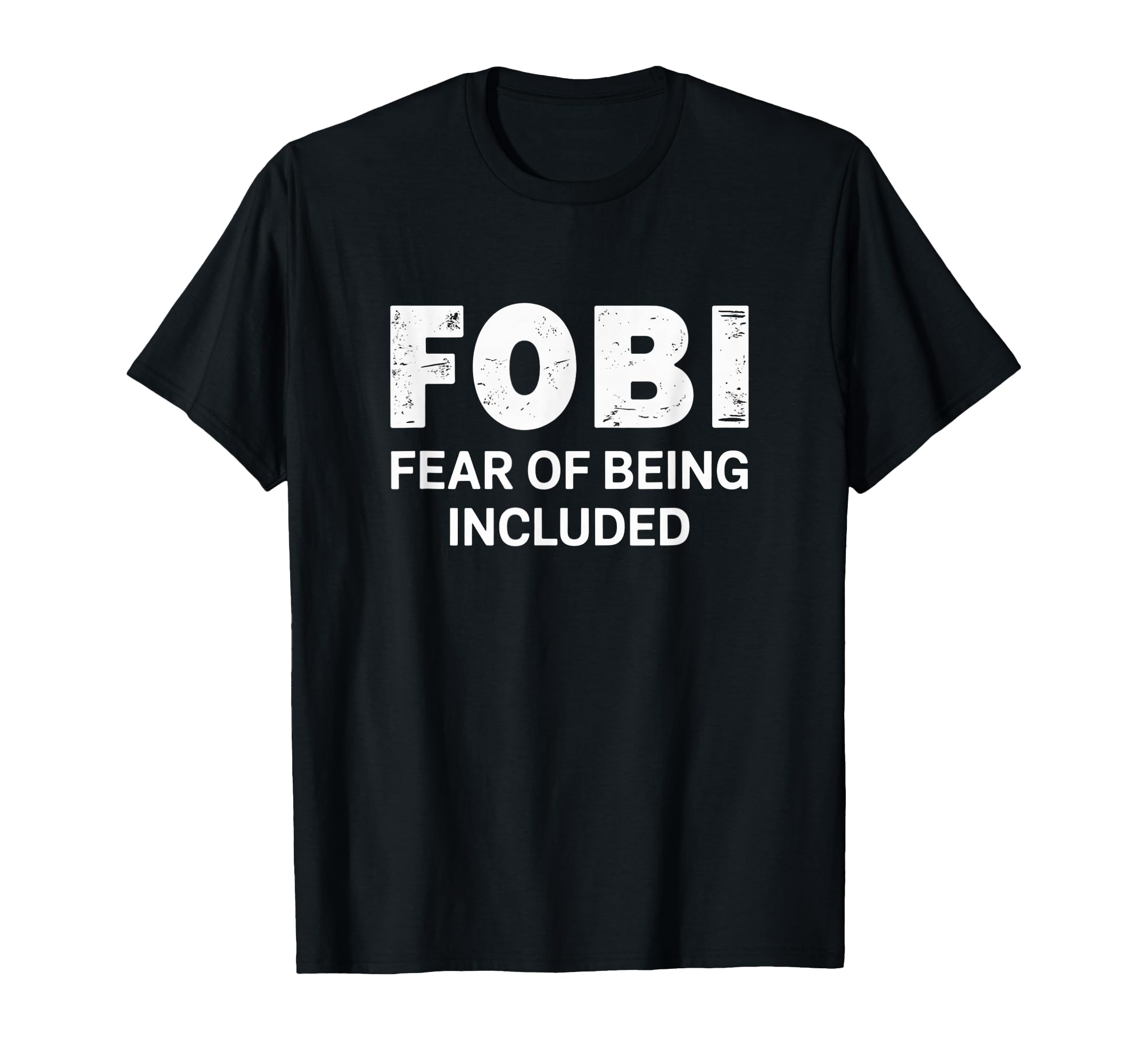 Fobi Fear Being Included Funny T-Shirt - Casual Everyday Wear Unisex - T-Shirt, Sweatshirt, Hoodie