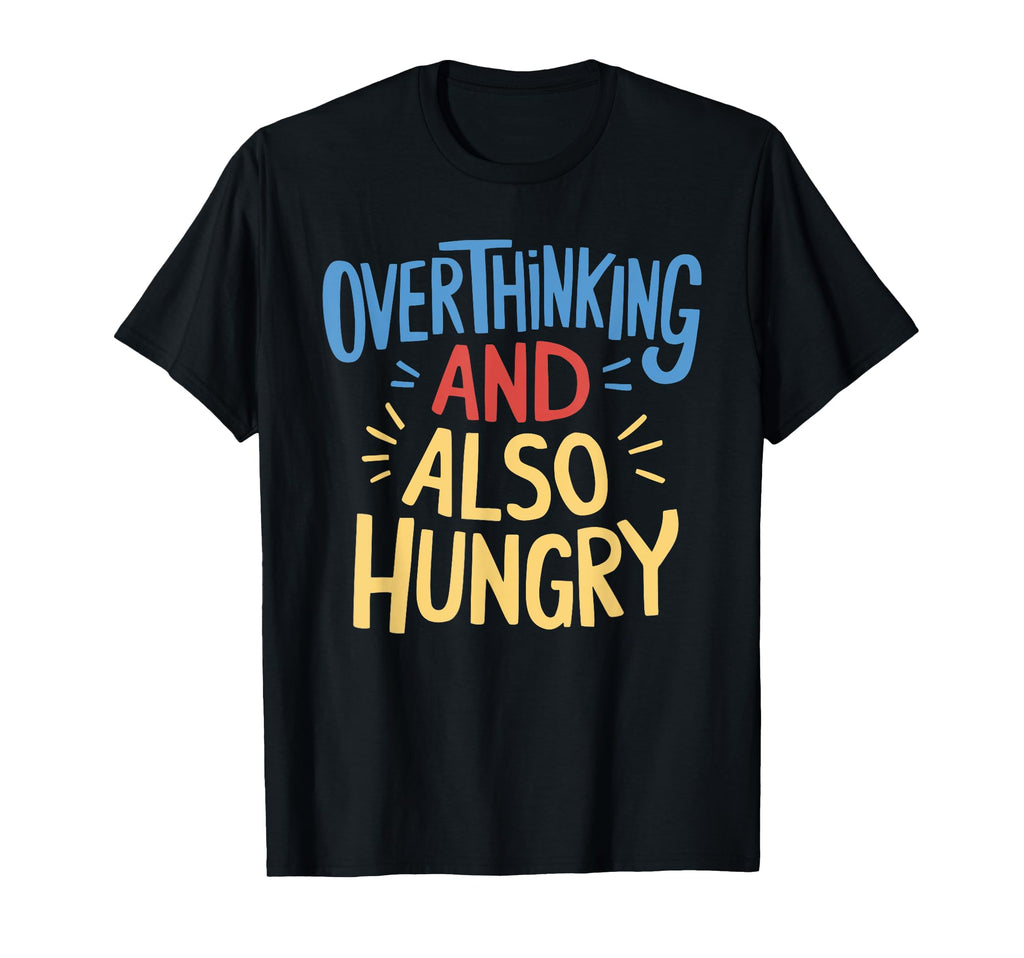 Hungry Overthinker Food Anxiety Sweatshirt - Unique Graphic Men Women - T-Shirt, Sweatshirt, Hoodie