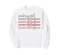 Overthinker Inspirational Positive Sweatshirt - Minimalist Print Unisex - T-Shirt, Sweatshirt, Hoodie