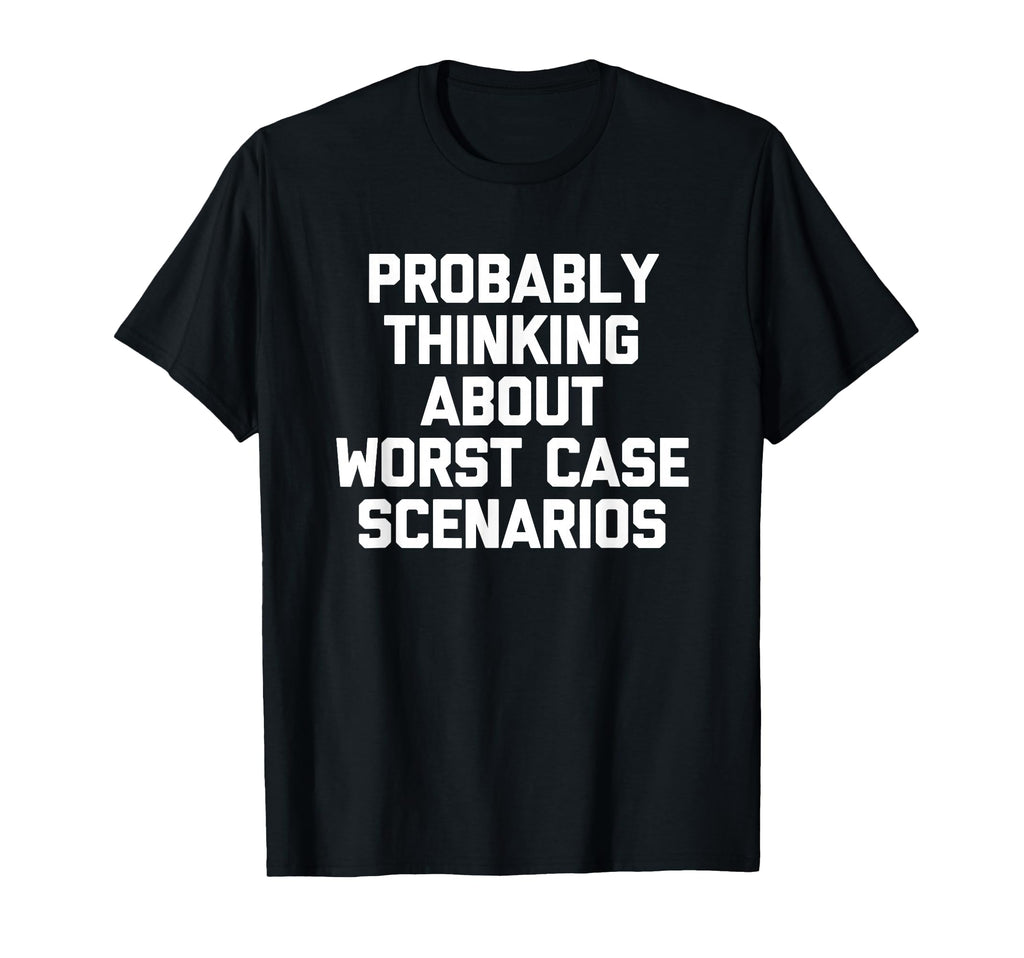 Probably Thinking About Worst Case T-Shirt - Unique Graphic for Adults - T-Shirt, Sweatshirt, Hoodie