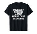 Probably Thinking About Worst Case T-Shirt - Unique Graphic for Adults - T-Shirt, Sweatshirt, Hoodie