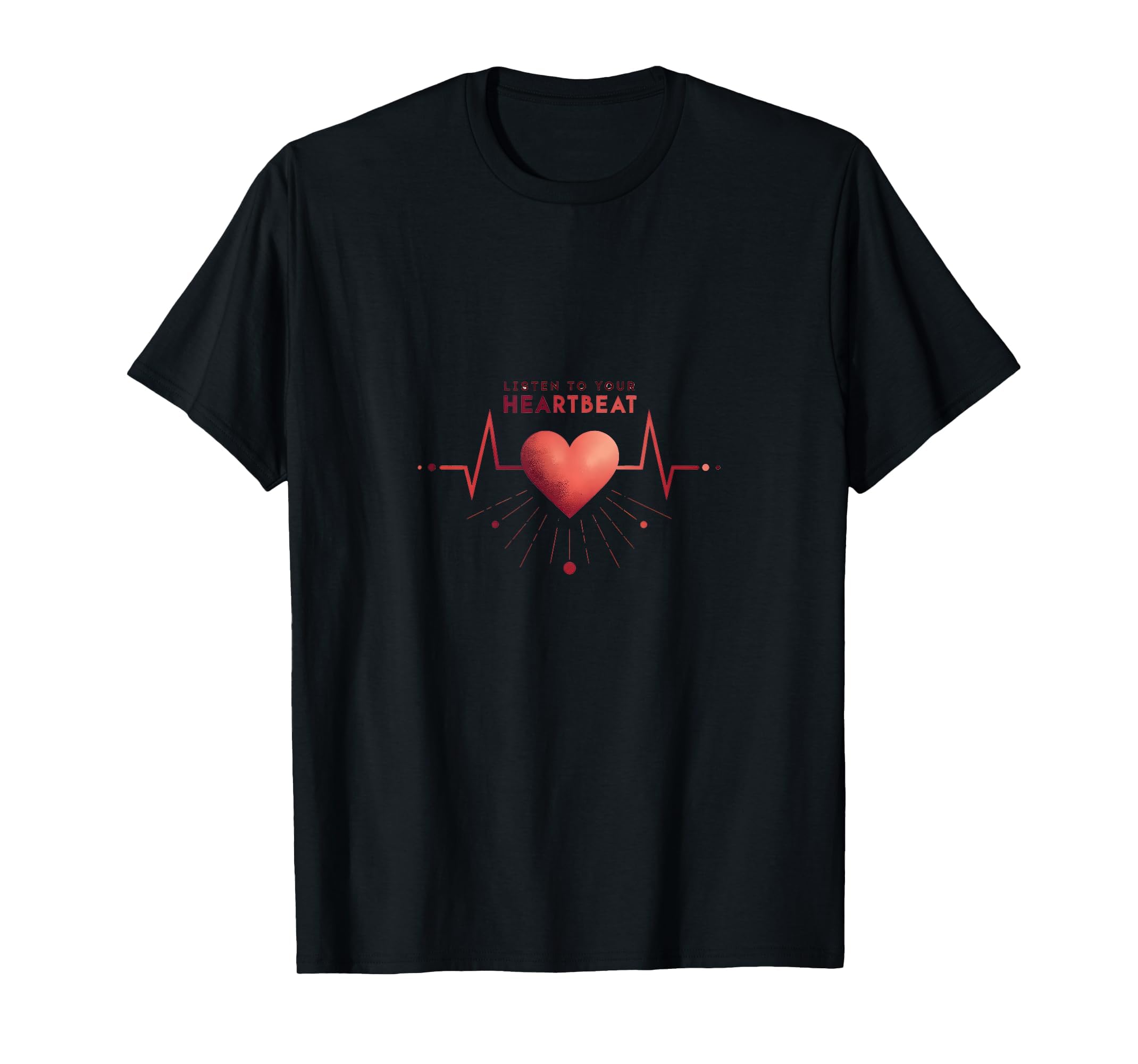 Listen To Your Heartbeat Motivational T-Shirt - Casual Everyday Wear Unisex - T-Shirt, Sweatshirt, Hoodie