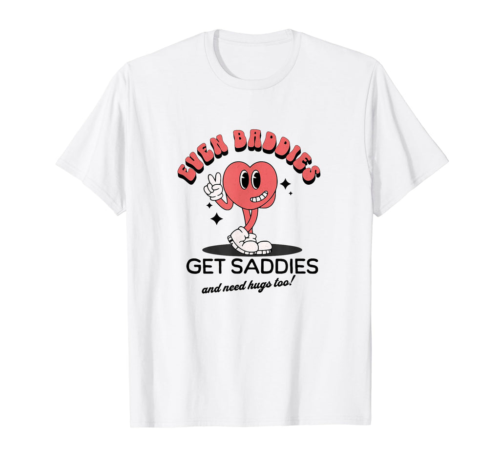 Even Baddies Get Saddies Funny Mental T-Shirt - Graphic Print for Adults - T-Shirt, Sweatshirt, Hoodie
