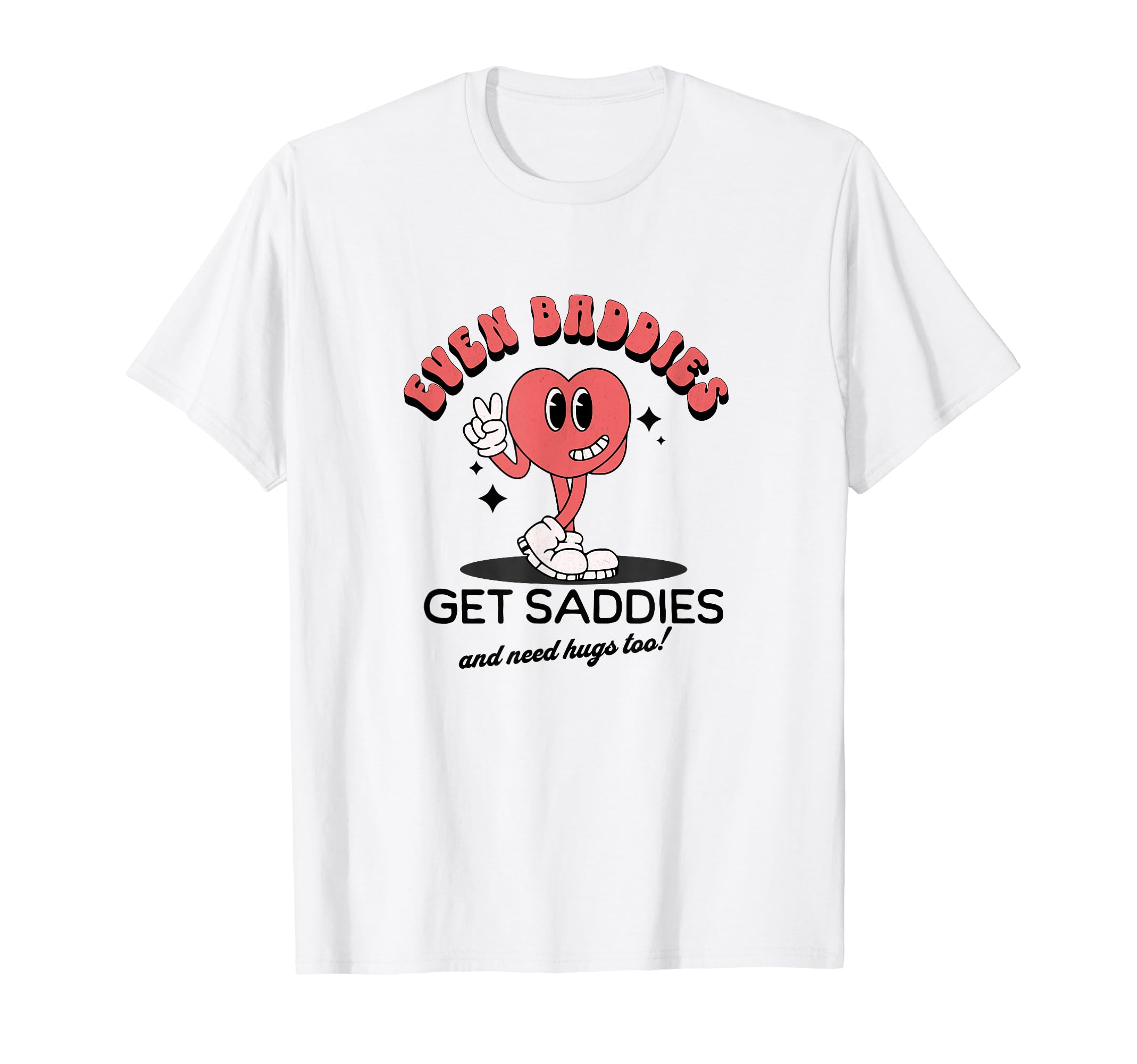 Even Baddies Get Saddies Funny Mental T-Shirt - Graphic Print for Adults - T-Shirt, Sweatshirt, Hoodie