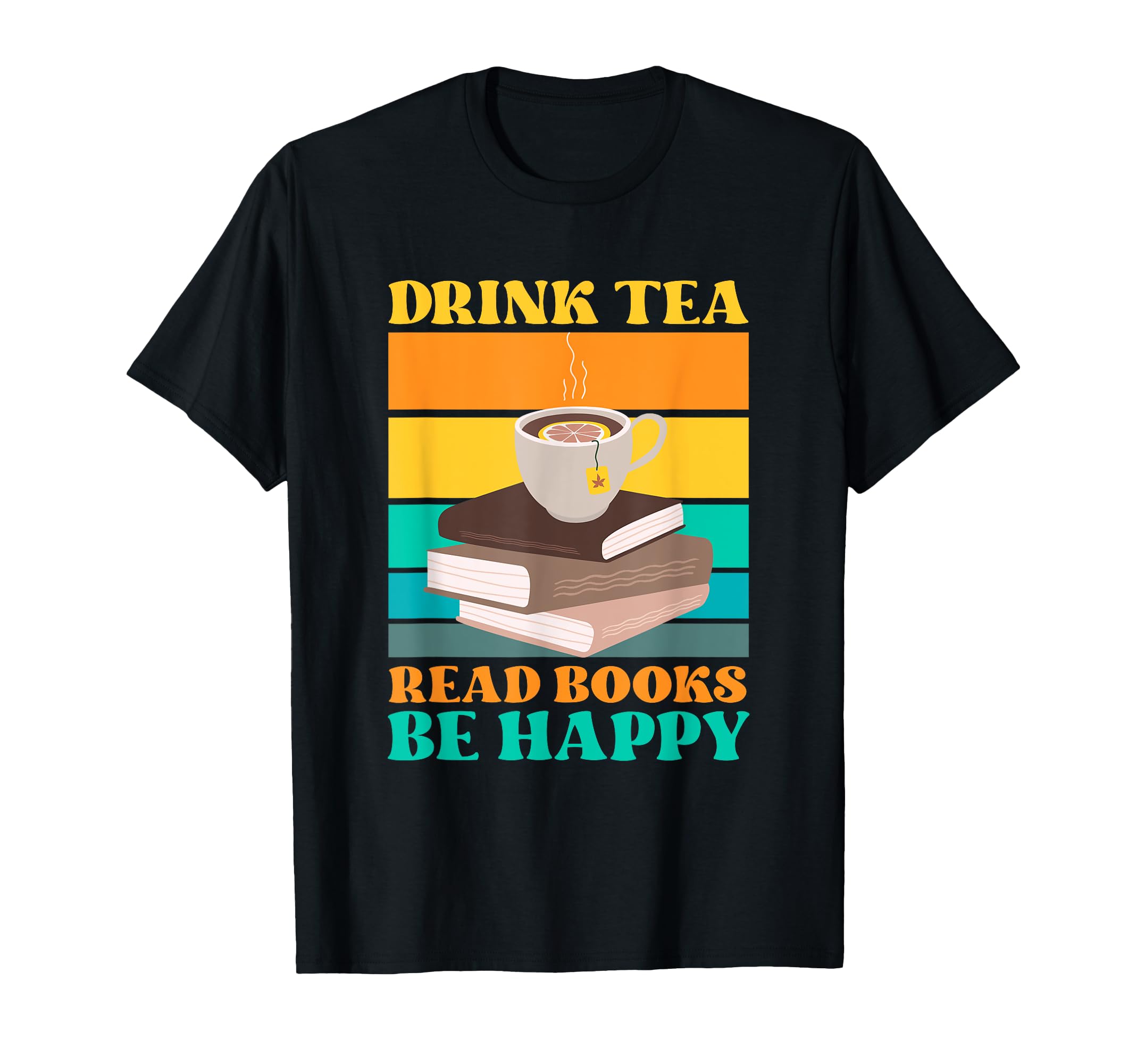 Drink Tea Read Books Be Happy Bookworm T-Shirt - Trendy Graphic Unisex - T-Shirt, Sweatshirt, Hoodie
