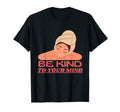 Be Kind To Your Mind Mental Health T-Shirt - Novelty Apparel Unisex - T-Shirt, Sweatshirt, Hoodie