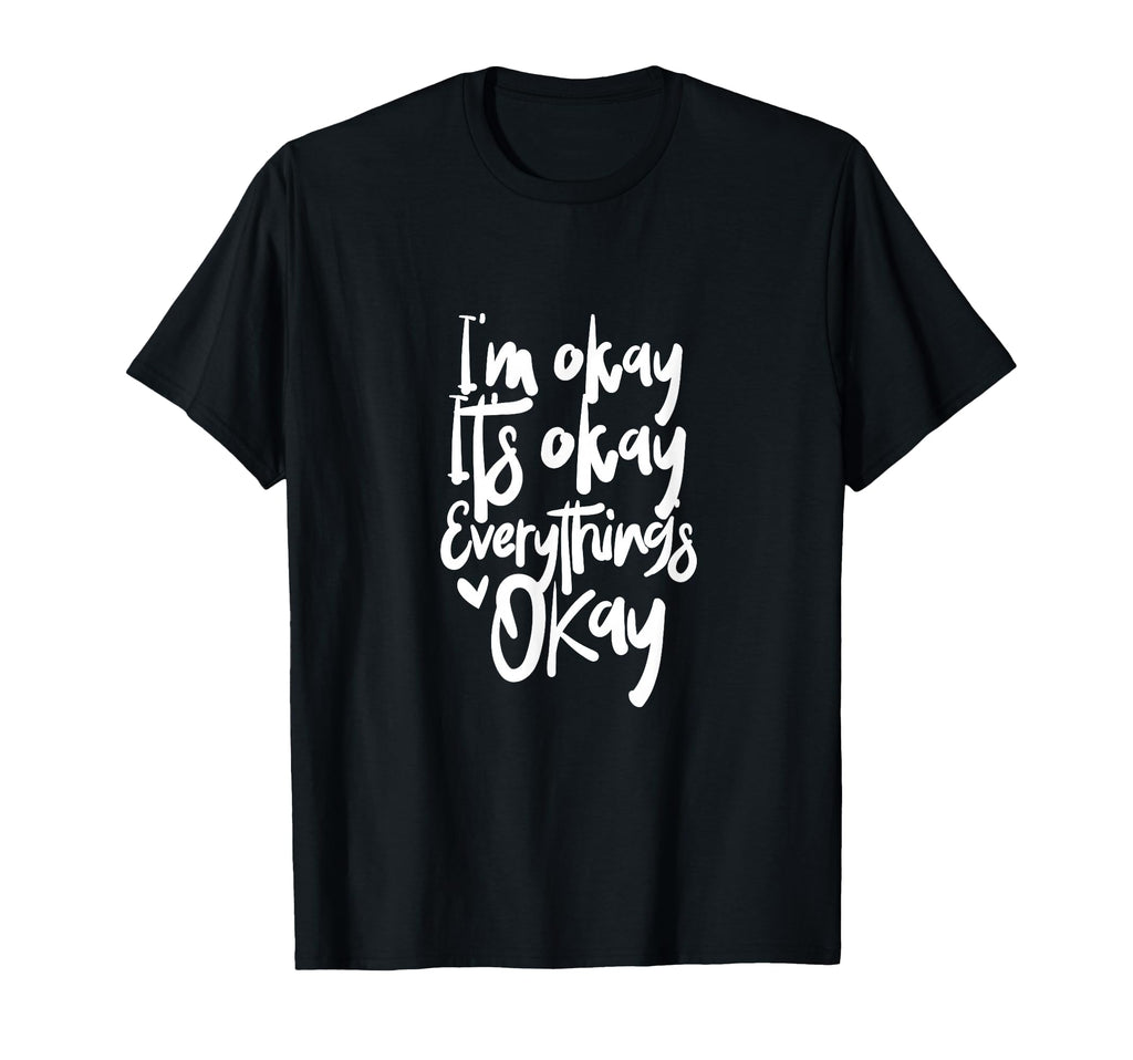 Im Okay Its Okay Everything Is Okay T-Shirt - Custom Art Print Unisex - T-Shirt, Sweatshirt, Hoodie