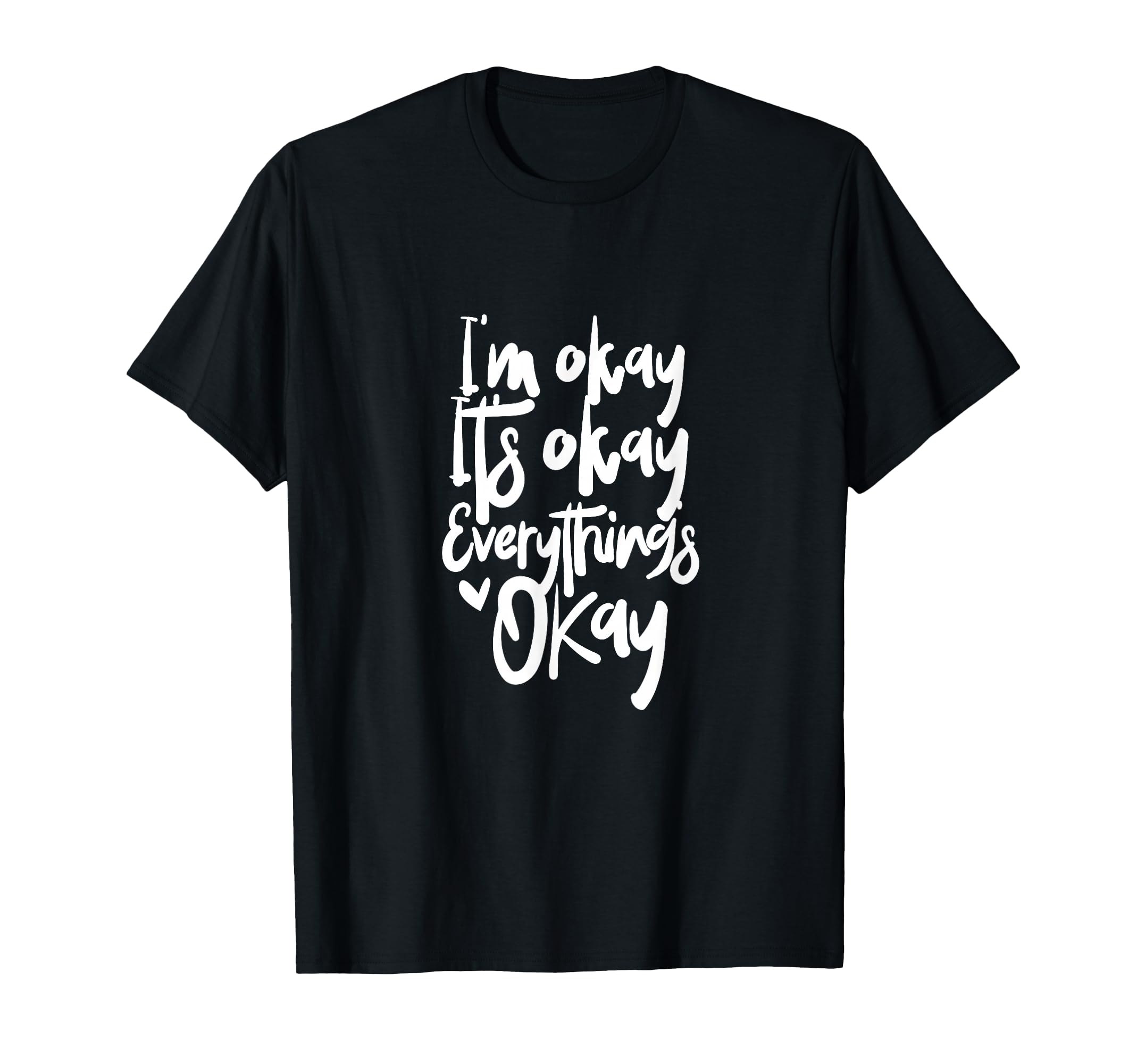 Im Okay Its Okay Everything Is Okay T-Shirt - Custom Art Print Unisex - T-Shirt, Sweatshirt, Hoodie