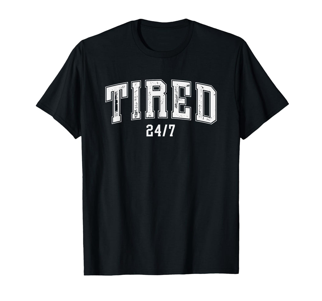Tired 24 7 Funny Exhausted Statement T-Shirt - Trendy Graphic for Adults - T-Shirt, Sweatshirt, Hoodie