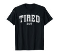 Tired 24 7 Funny Exhausted Statement T-Shirt - Trendy Graphic for Adults - T-Shirt, Sweatshirt, Hoodie