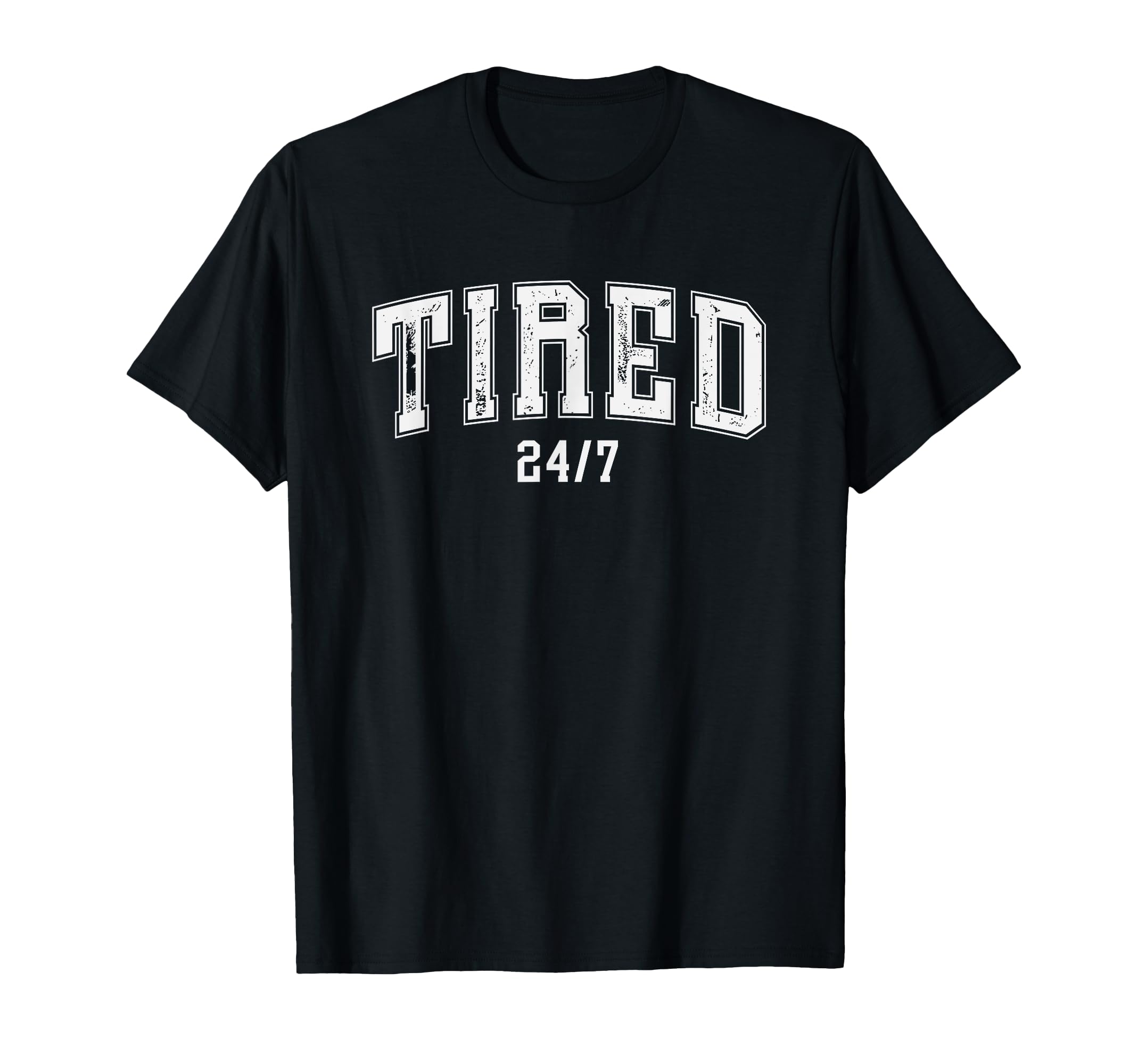 Tired 24 7 Funny Exhausted Statement T-Shirt - Trendy Graphic for Adults - T-Shirt, Sweatshirt, Hoodie