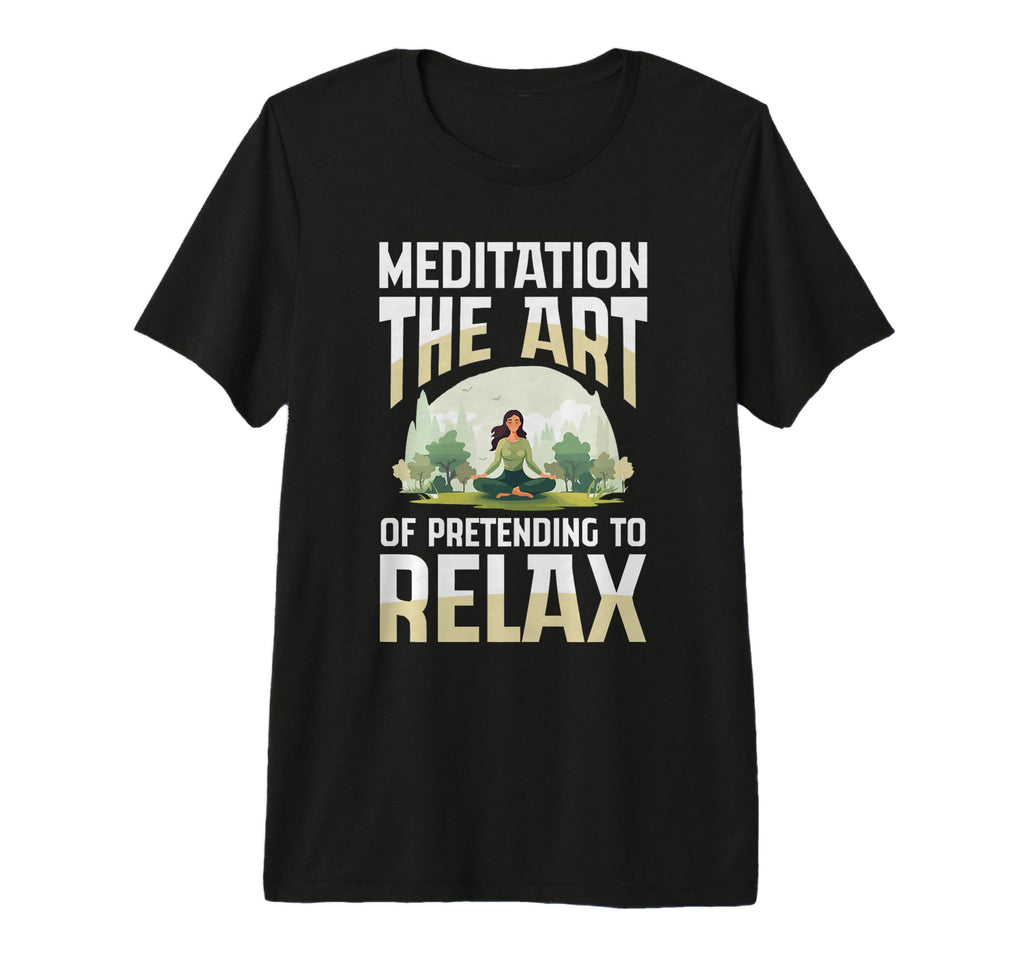 Meditation Art Pretending To Relax Yoga T-Shirt - Minimalist Print Unisex - T-Shirt, Sweatshirt, Hoodie
