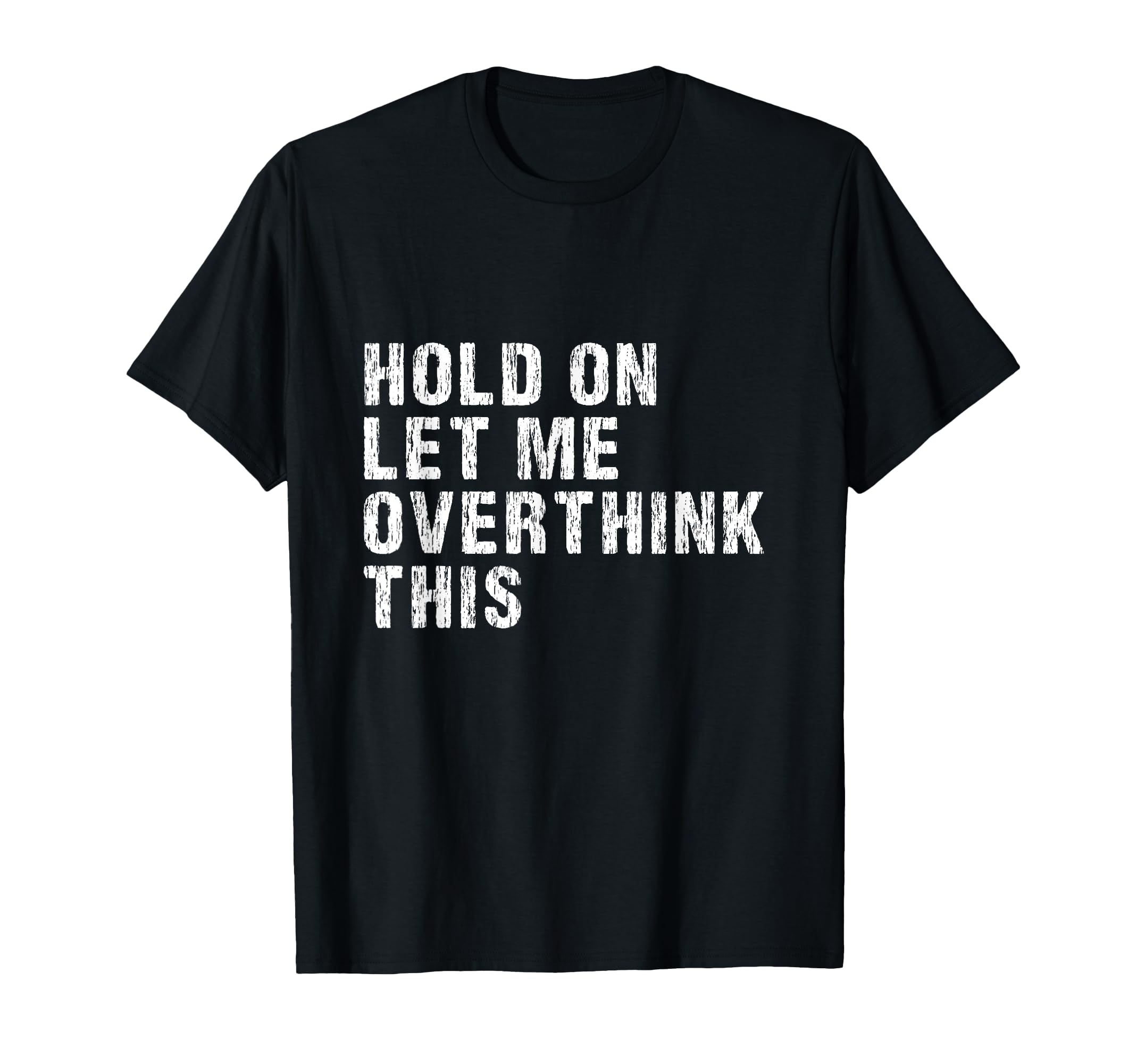 Hold Let Me Overthink This Overthinkers T-Shirt - Novelty Apparel Unisex - T-Shirt, Sweatshirt, Hoodie