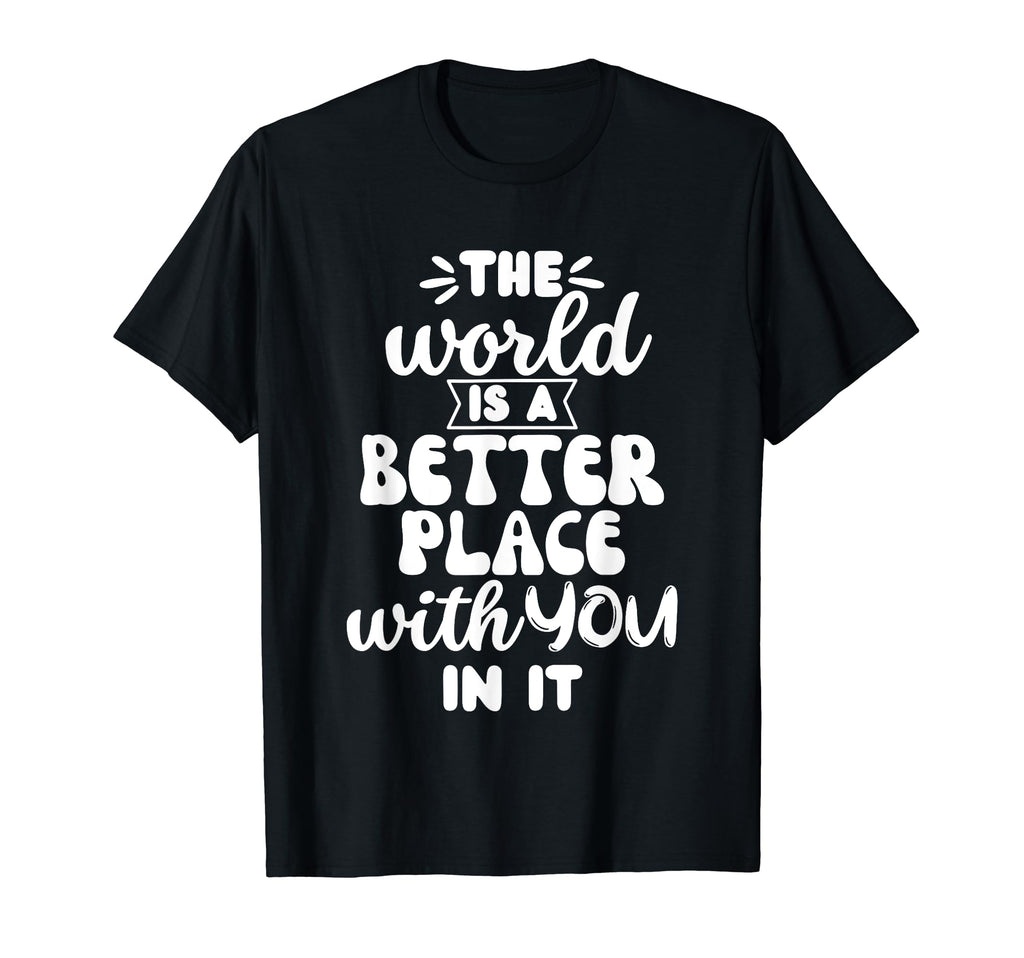 World Is Better Place You It T-Shirt - Fun Novelty Design for Adults - T-Shirt, Sweatshirt, Hoodie